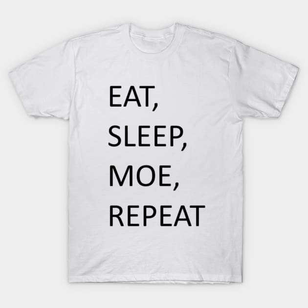 Eat, sleep, moe, repeat T-Shirt by Moe's merch